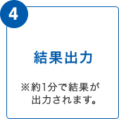 4 結果出力 ※約1分で結果が出力されます。