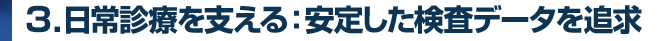 3.日常診療を支える:安定した検査データを追求